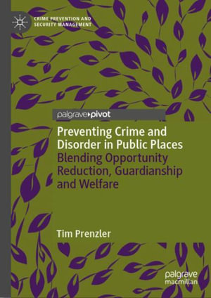 Preventing Crime and Disorder in Public Places : Blending Opportunity Reduction, Guardianship and Welfare - Tim Prenzler