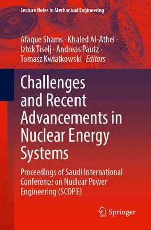 Challenges and Recent Advancements in Nuclear Energy Systems : Proceedings of Saudi International Conference on Nuclear Power Engineering (SCOPE) - Afaque Shams