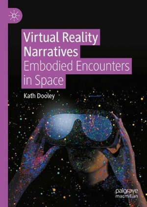 Virtual Reality Narratives : Embodied Encounters in Space - Kath Dooley