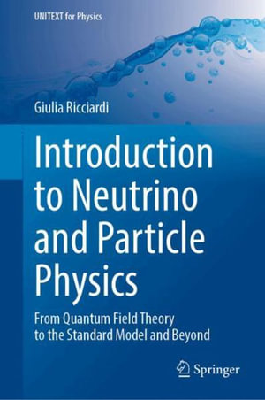 Introduction to Neutrino and Particle Physics : From Quantum Field Theory to the Standard Model and Beyond - Giulia Ricciardi