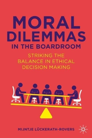 Moral Dilemmas in the Boardroom : Striking the Balance in Ethical Decision Making - Mijntje LÃ¼ckerath-Rovers