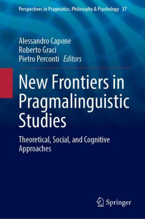 New Frontiers in Pragmalinguistic Studies : Theoretical, Social, and Cognitive Approaches - Alessandro Capone