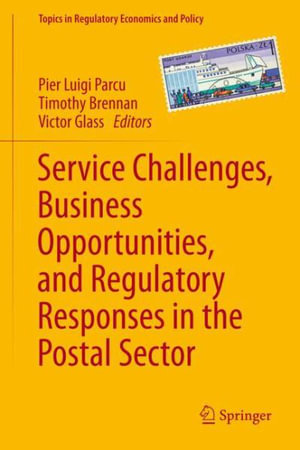 Service Challenges, Business Opportunities, and Regulatory Responses in the Postal Sector : Topics in Regulatory Economics and Policy - Pier Luigi Parcu