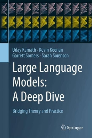 Large Language Models : A Deep Dive : Bridging Theory and Practice - Uday Kamath