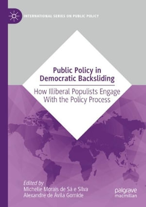 Public Policy in Democratic Backsliding : How Illiberal Populists Engage with the Policy Process - Michelle Morais de Sá E. Silva