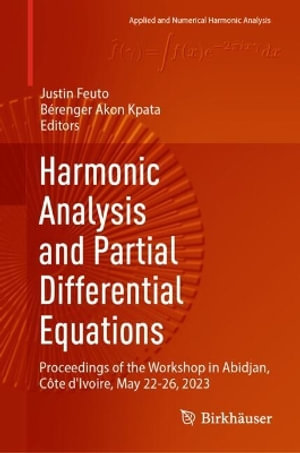 Harmonic Analysis and Partial Differential Equations : Proceedings of the Workshop in Abidjan, C´te d'Ivoire, May 22-26, 2023 - Justin Feuto