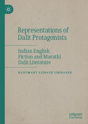 Representations of Dalit Protagonists : Indian English Fiction and Marathi Dalit Literature - Hanumant Ajinath Lokhande