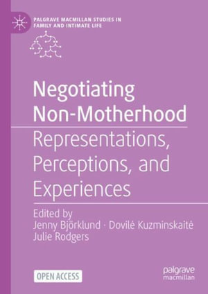 Negotiating Non-Motherhood : Representations, Perceptions, and Experiences - Jenny BjÃ¶rklund