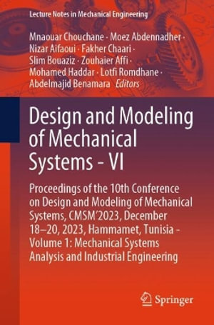 Design and Modeling of Mechanical Systems - VI : Proceedings of the 10th Conference on Design and Modeling of Mechanical Systems, CMSM'2023, December 18-20, 2023, Hammamet, Tunisia - Volume 1: Mechanical Systems Analysis and Industrial Engineering - Mnaouar Chouchane