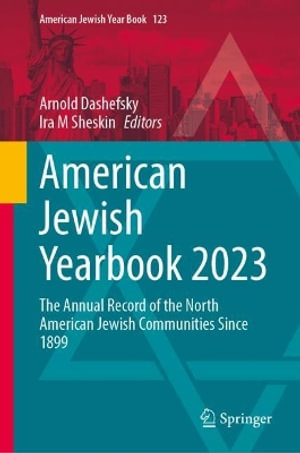 American Jewish Yearbook 2023 : The Annual Record of the North American Jewish Communities Since 1899 - Arnold Dashefsky