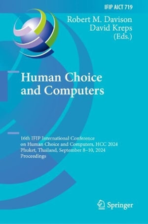 Human Choice and Computers : 16th IFIP International Conference on Human Choice and Computers, HCC 2024, Phuket, Thailand, September 8-10, 2024, Proceedings - Robert M. Davison