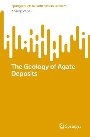 The Geology of Agate Deposits : Springerbriefs in Earth System Sciences - Andrejs Zarins