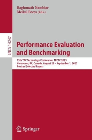 Performance Evaluation and Benchmarking : 15th TPC Technology Conference, TPCTC 2023, Vancouver, BC, Canada, August 28 - September 1, 2023, Revised Selected Papers - Raghunath Nambiar