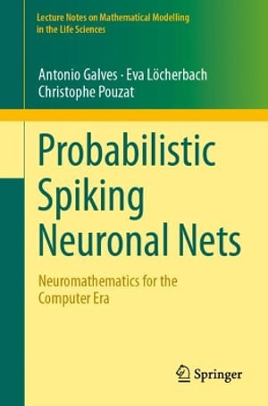 Probabilistic Spiking Neuronal Nets : Neuromathematics for the Computer Era - Antonio Galves