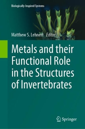 Metals and their Functional Role in the Structures of Invertebrates : Biologically-inspired Systems - Matthew S. Lehnert