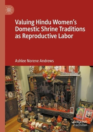 Valuing Hindu Women's Domestic Shrine Traditions as Reproductive Labor - Ashlee Norene Andrews