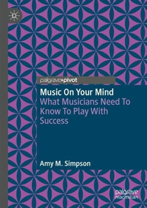 Music on Your Mind : What Musicians Need to Know to Play with Success - Amy M. Simpson