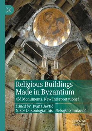 Religious Buildings Made in Byzantium : Old Monuments, New Interpretations - Ivana JevtiÄ?