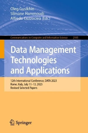 Data Management Technologies and Applications : 12th International Conference, DATA 2023, Rome, Italy, July 11-13, 2023, Revised Selected Papers - Oleg Gusikhin