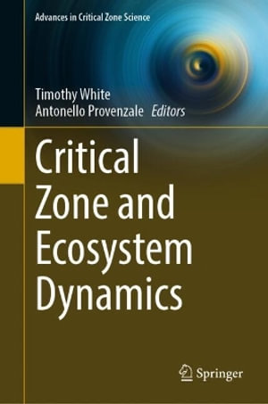 Critical Zone and Ecosystem Dynamics : Advances in Critical Zone Science - Timothy White