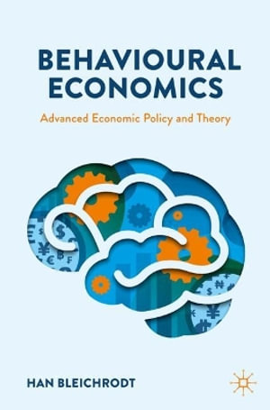 Behavioural Economics : Advanced Economic Policy and Theory - Han Bleichrodt