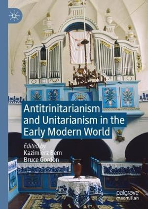 Antitrinitarianism and Unitarianism in the Early Modern World - Kazimierz Bem