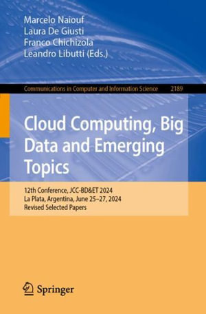 Cloud Computing, Big Data and Emerging Topics : 12th Conference, JCC-BD&ET 2024, La Plata, Argentina, June 25-27, 2024, Revised Selected Papers - Marcelo Naiouf