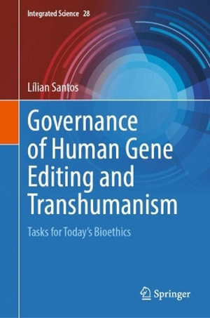 Governance of Human Gene Editing and Transhumanism : Tasks for Today's Bioethics - Lílian Santos