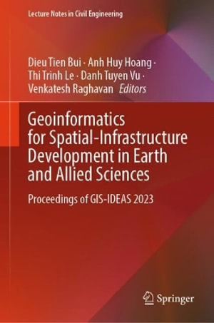 Geoinformatics for Spatial-Infrastructure Development in Earth and Allied Sciences : Proceedings of GIS-IDEAS 2023 - Dieu Tien Bui