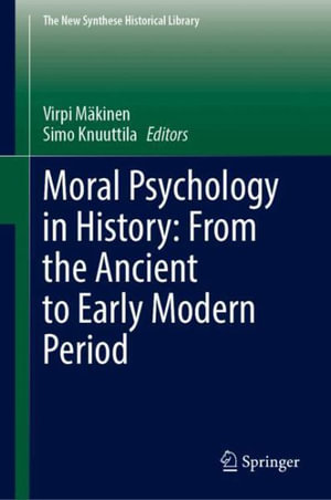 Moral Psychology in History : From the Ancient to Early Modern Period - Virpi Mäkinen