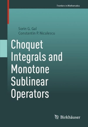 Choquet Integrals and Monotone Sublinear Operators : Frontiers in Mathematics - Sorin G. Gal