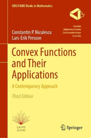 Convex Functions and Their Applications : A Contemporary Approach - Constantin P. Niculescu