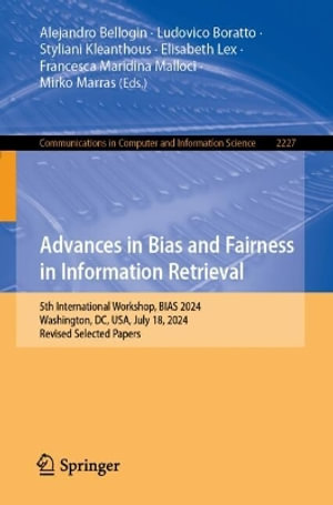 Advances in Bias and Fairness in Information Retrieval : 5th International Workshop, BIAS 2024, Washington, DC, USA, July 18, 2024, Revised Selected Papers - Alejandro Bellogin