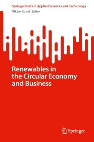 Renewables in the Circular Economy and Business : Springerbriefs in Applied Sciences and Technology - Viktor Koval