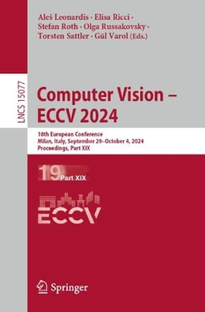 Computer Vision - ECCV 2024 : 18th European Conference, Milan, Italy, September 29-October 4, 2024, Proceedings, Part XIX - AleÅ¡ Leonardis