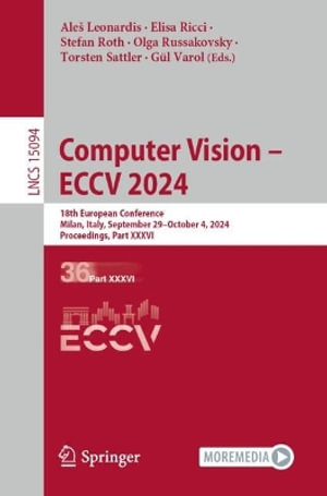 Computer Vision - ECCV 2024 : 18th European Conference, Milan, Italy, September 29-October 4, 2024, Proceedings, Part XXXVI - AleÅ¡ Leonardis