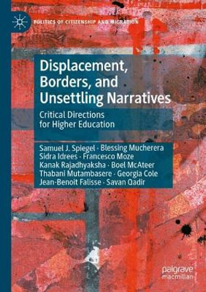 Displacement, Borders, and Unsettling Narratives : Critical Directions for Higher Education - Samuel J. Spiegel