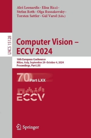 Computer Vision - ECCV 2024 : 18th European Conference, Milan, Italy, September 29-October 4, 2024, Proceedings, Part LXX - AleÅ¡ Leonardis