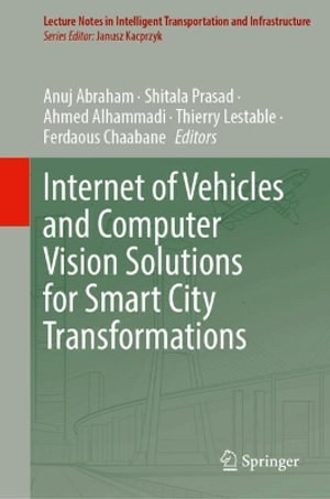 Internet of Vehicles and Computer Vision Solutions for Smart City Transformations : Lecture Notes in Intelligent Transportation and Infrastructure - Anuj Abraham