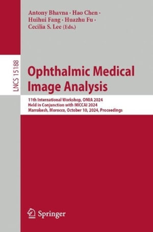 Ophthalmic Medical Image Analysis : 11th International Workshop, OMIA 2024, Held in Conjunction with MICCAI 2024, Marrakesh, Morocco, October 10, 2024, Proceedings - Antony Bhavna