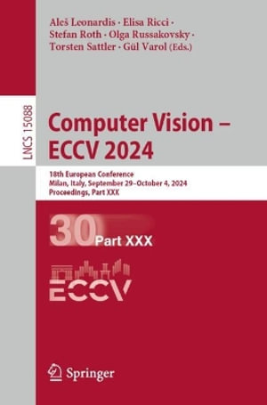 Computer Vision - ECCV 2024 : 18th European Conference, Milan, Italy, September 29-October 4, 2024, Proceedings, Part XXX - AleÅ¡ Leonardis