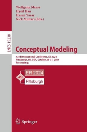 Conceptual Modeling : 43rd International Conference, ER 2024, Pittsburgh, PA, USA, October 28-31, 2024, Proceedings - Wolfgang Maass