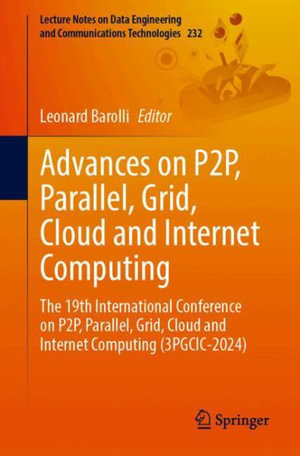 Advances on P2P, Parallel, Grid, Cloud and Internet Computing : The 19th International Conference on P2P, Parallel, Grid, Cloud and Internet Computing (3PGCIC-2024) - Leonard Barolli