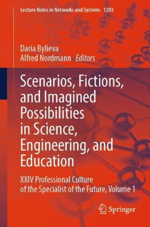 Scenarios, Fictions, and Imagined Possibilities in Science, Engineering, and Education : XXIV Professional Culture of the Specialist of the Future, Volume 1 - Daria Bylieva