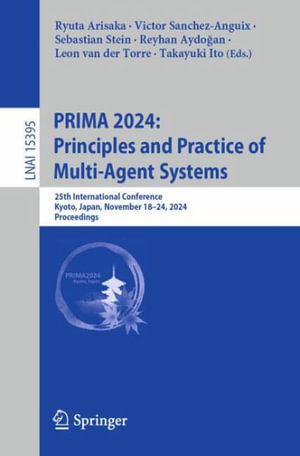 PRIMA 2024 : Principles and Practice of Multi-Agent Systems : 25th International Conference, Kyoto, Japan, November 18-24, 2024, Proceedings - Ryuta Arisaka