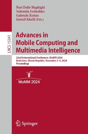 Advances in Mobile Computing and Multimedia Intelligence : 22nd International Conference, MoMM 2024, Bratislava, Slovak Republic, December 2-4, 2024, Proceedings - Pari Delir Haghighi