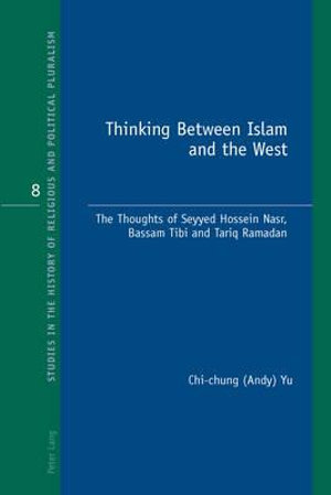 Thinking Between Islam and the West : The Thoughts of Seyyed Hossein Nasr, Bassam Tibi and Tariq Ramadan - Richard J. Bonney