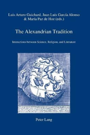 The Alexandrian Tradition : Interactions between Science, Religion, and Literature - Italo Michele Battafarano