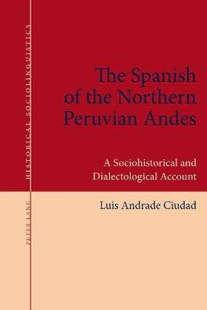 The Spanish of the Northern Peruvian Andes : A Sociohistorical and Dialectological Account - Stephan Elspaß