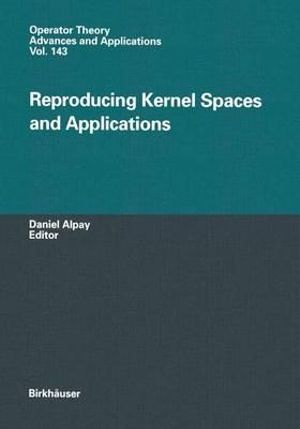 Reproducing Kernel Spaces and Applications : Operator Theory: Advances and Applications - Daniel Alpay